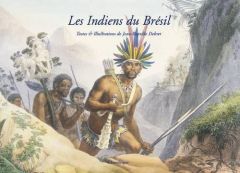 Les Indiens du Brésil - Debret Jean-Baptiste - Duviols Jean-Paul