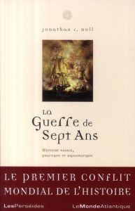 La Guerre de Sept Ans. Histoire navale, politique et diplomatique - Dull Jonathan R. - Van Ruymbeke Thomas - Dziembows