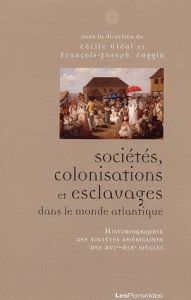 Sociétés, colonisations et esclavages dans le monde atlantique. Historiographie des sociétés américa - Ruggiu François-Joseph - Vidal Cécile