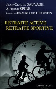 Retraite active, retraite sportive - Spire Antoine - Sauvage Jean-Claude - L'Honen Jean