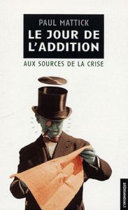 Le jour de l'addition. Aux sources de la crise - Mattick Paul - Gobelin Norbert - Trom Rémi