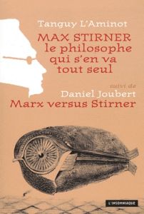 Max Stirner, le philosophe qui s'en va tout seul suivi de Max versus Stirner - L'Aminot Tanguy - Joubert Daniel