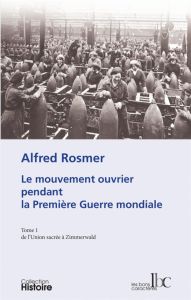 Le mouvement ouvrier pendant la Première Guerre mondiale. Tome 1, De l'Union sacrée à Zimmerwald - Rosmer Alfred - Martinet Marcel - Chambelland Cole