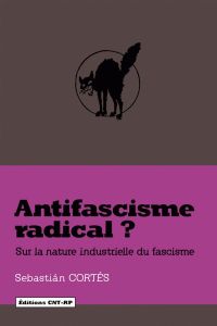 Antifascisme radical ? Sur la nature industrielle du fascisme - Cortés Sebastian