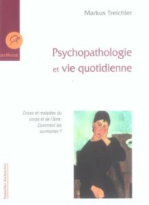 Psychopathologie et vie quotidienne. Crises et maladies du corps et de l'âme, Comment les surmonter - Treichler Markus - Ablard Jean-Pierre