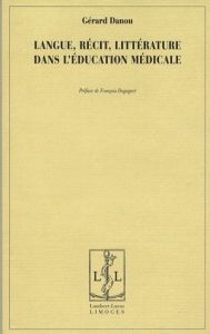 Langue, récit, littérature dans l'éducation médicale - Danou Gérard - Dagognet François