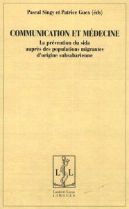 Communication et médecine. La prévention du sida auprès des populations migrantes d'origine subsahar - Singy Pascal - Guex Patrice