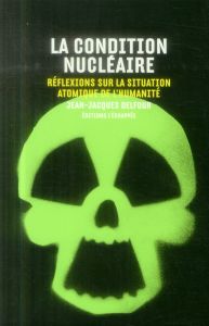 La condition nucléaire. Réflexions sur la situation atomique de l'humanité - Delfour Jean-Jacques