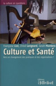 Culture et santé. Vers un changement des pratiques et des organisations ? - Liot Françoise - Langeard Chloé - Montero Sarah