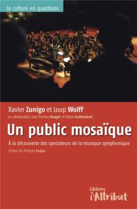 Un public mosaïque. A la découverte des spectateurs de la musique symphonique - Zunigo Xavier - Wolff Loup - Bouget Thomas - Guill