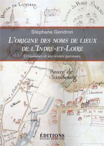 L'origine des noms de lieux de l'Indre-et-Loire. Communes et anciennes paroisses - Gendron Stéphane