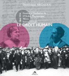 Le droit humain. Genèse et fondation de L'Ordre Maçonnique Mixte International (1866-1916) - Segalen Dominique - Ramon Yvette