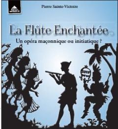 La flûte enchantée. Un opéra maçonnique ou initiatique ? - Sainte-Victoire Pierre