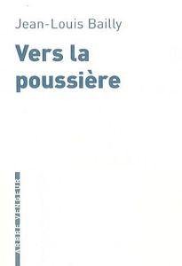 Vers la poussière - Bailly Jean-Louis