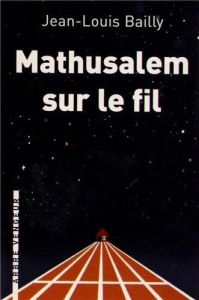 Mathusalem sur le fil - Bailly Jean-Louis