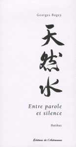 Entre parole et silence. Haïkus - Bogey Georges - Kikuchi Eiji