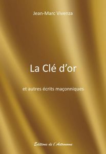 La clé d'or et autres récits maçonniques - Vivenza Jean-Marc