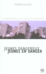 Jeunes dangereux jeunes en danger. Comprendre les violences urbaines - Sauvadet Thomas - Joubert Michel