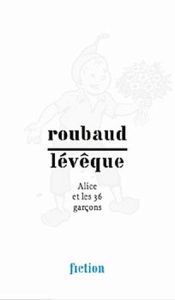 Alice et les 36 garçons - Roubaud Jacques - Lévêque Claude