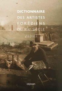 Dictionnaire des artistes foréziens du XIXe siècle - Beauffet Jacques