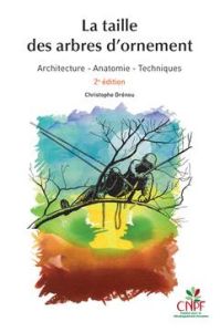 La taille des arbres d'ornement. Architecture, anatomie, techniques, 2e édition revue et augmentée - Drénou Christophe - Etienne Jean-Louis