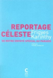 Reportage céleste. De notre envoyé spécial au paradis - Karinthy Frigyes - Karinthy Judith - Karinthy Pier