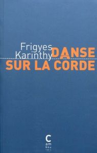 Danse sur la corde - Karinthy Frigyes - Jarcsek-Gàl Françoise