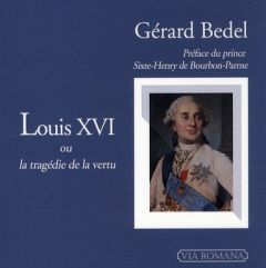 Le règne de Louis XVI ou la tragédie de la vertu - Bedel Gérard - Bourbon-Parme Sixte-Henri de