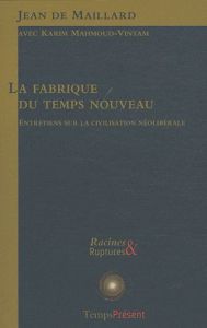 La fabrique du temps nouveau. Entretiens sur la civilisation néolibérale - Maillard Jean de - Mahmoud-Vintam Karim