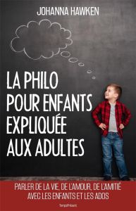 La philo pour enfants expliquée aux adultes - Hawken Johanna