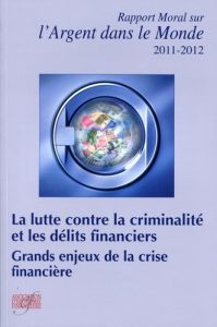 Rapport moral sur l'argent dans le monde. Edition 2011-2012 - Mérieux Antoine - Cutajar Chantal - Lascoumes Pier