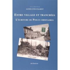 Entre village et tranchées. L'écriture de Poilus ordinaires - Steuckardt Agnès