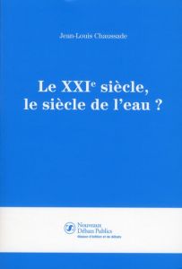 Le XXIe siècle, le siècle de l'eau ? - Chaussade Jean-Louis