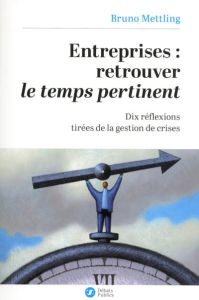 Entreprises : retrouver le temps pertinent. Dix réflexions tirées de la gestion de crises - Mettling Bruno - Richard Stéphane