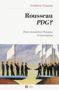 Rousseau PDG ? Pour réconcilier l'homme et l'entreprise - Vincent Frédéric