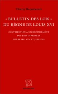 Bulletin des lois du règne de louis XVI. Contribution à un recensement des lois imprimées entre mai - Roquincourt Thierry