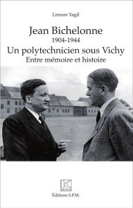 Jean Bichelonne, un polytechnicien sous Vichy (1940-1944). Entre mémoire et histoire - Yagil Limore