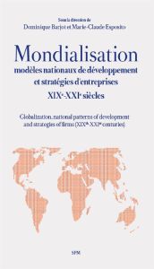 Mondialisation. Modèles nationaux de développement et stratégies d'entreprises XIXe-XXIe siècles - Barjot Dominique - Esposito Marie-Claude - Lu Yimi