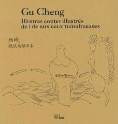 Illustres contes illustrés de l’île aux eaux tumultueuses - Gu Cheng - Varc'h Thorel Yann - Liu Yun