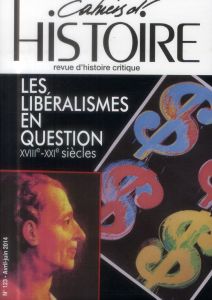 Cahiers d'Histoire N° 123, avril-juin 2014 : Les libéralismes en question. XVIIIe-XXIe siècles - Jollet Anne