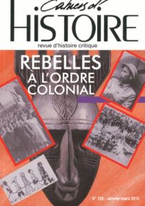 Cahiers d'Histoire 126, janvier-mars 2015 : Rebelles à l'ordre colonial - Monciaud Didier - Van Thao Trinh - Madinier Rémy -