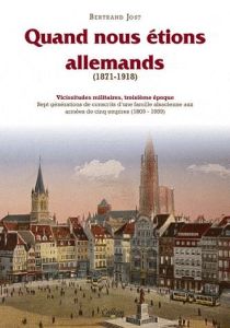 Vicissitudes militaires. Tome 3, Quand nous étions allemands (1871-1918) - Jost Bertrand