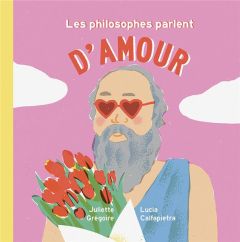 Les philosophes parlent d'amour - Grégoire Juliette - Calfapietra Lucia