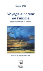 Voyage au coeur de l'intime. Une psychothérapeute raconte... - Jan Muriel - Devroede Ghislain