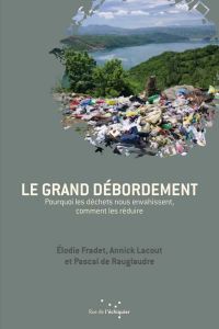 Le grand débordement. Pourquoi les déchets nous envahissent, comment les réduire - Fradet Elodie - Lacout Annick - Rauglaudre Pascal