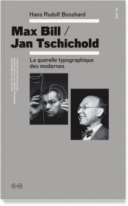 Max Bill / Jan Tschichold. La querelle typographique des modernes - Bosshard Hans Rudolf - Hochuli Jost - Malherbet Pi