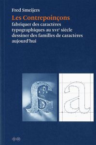 Les Contrepoinçons. Fabriquer des caractères typographiques au XVIe siècle, dessiner des familles de - Smeijers Fred - Szidon Amarante