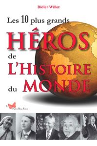 Les 10 plus grands héros de l'histoire du Monde - Willot Didier