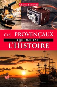 Ces Provencaux qui ont fait l'Histoire - Bottarelli Charles