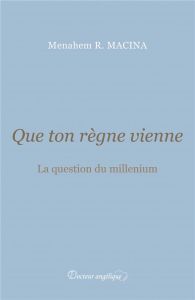 Que ton règne vienne. La question du millenium - Macina Menahem